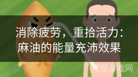 消除疲劳,重拾活力:麻油的能量充沛效果