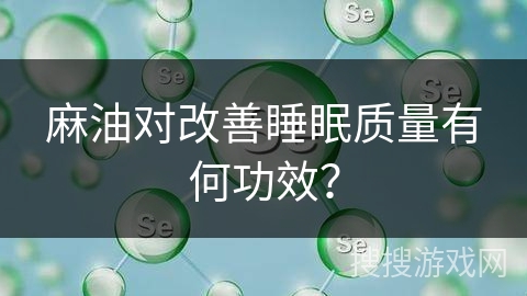 麻油对改善睡眠质量有何功效?