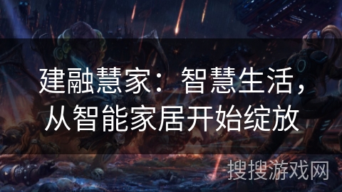 建融慧家：智慧生活，从智能家居开始绽放