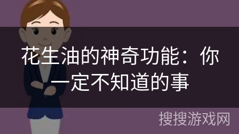 花生油的神奇功能：你一定不知道的事