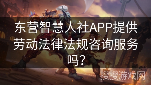 东营智慧人社APP提供劳动法律法规咨询服务吗? 东营智慧人社APP提供劳动法律法规咨询服务吗?