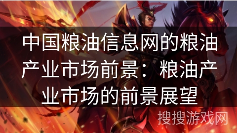 中国粮油信息网的粮油产业市场前景：粮油产业市场的前景展望