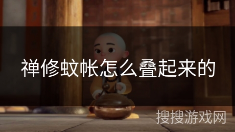 禅修蚊帐怎么叠起来的 禅修蚊帐怎么叠起来的