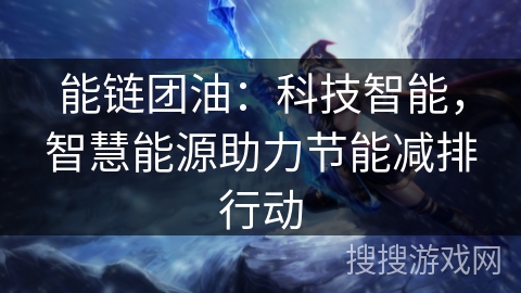 能链团油：科技智能，智慧能源助力节能减排行动