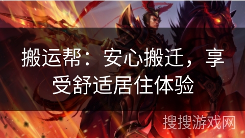 搬运帮：安心搬迁，享受舒适居住体验