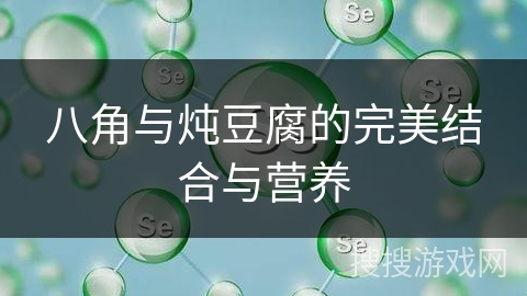 八角与炖豆腐的完美结合与营养