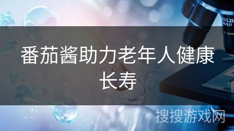 番茄酱助力老年人健康长寿