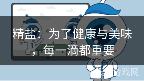 精盐：为了健康与美味，每一滴都重要