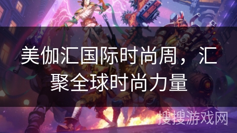 美伽汇国际时尚周,汇聚全球时尚力量 美伽汇国际时尚周,汇聚全球时尚力量