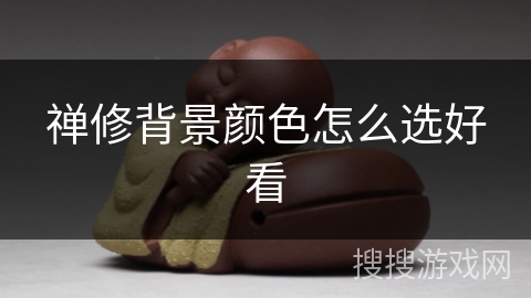 禅修背景颜色怎么选好看 禅修背景颜色怎么选好看