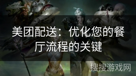 美团配送：优化您的餐厅流程的关键