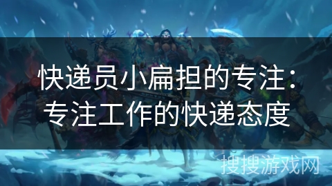 快递员小扁担的专注：专注工作的快递态度