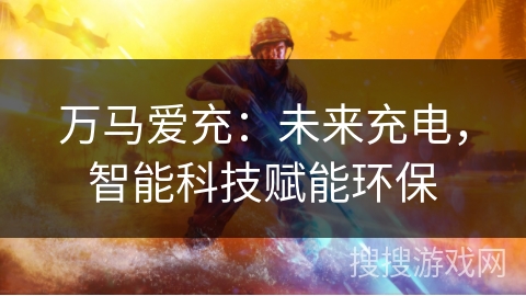 万马爱充：未来充电，智能科技赋能环保