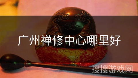 广州禅修中心哪里好