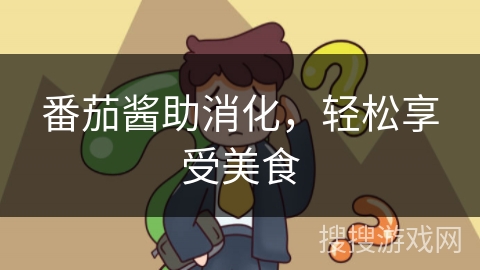 番茄酱助消化,轻松享受美食 番茄酱助消化,轻松享受美食
