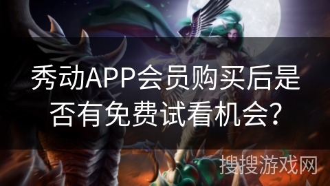 秀动APP会员购买后是否有免费试看机会？