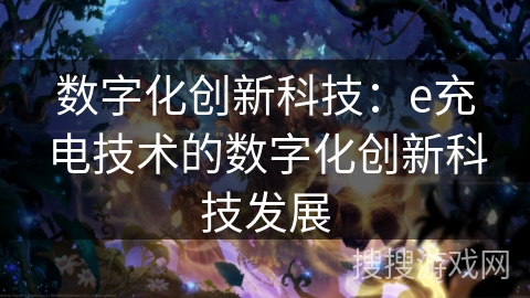 数字化创新科技：e充电技术的数字化创新科技发展