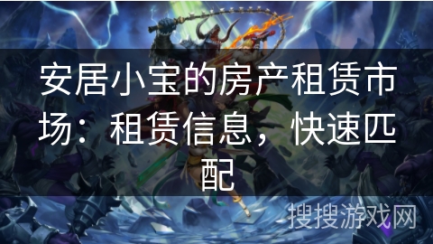 安居小宝的房产租赁市场:租赁信息,快速匹配 安居小宝的房产租赁市场:租赁信息,快速匹配