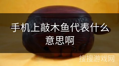 手机上敲木鱼代表什么意思啊 手机上敲木鱼代表什么意思啊
