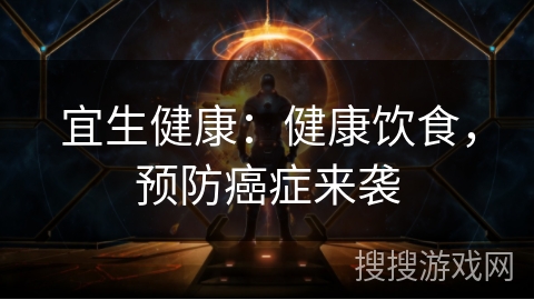 宜生健康：健康饮食，预防癌症来袭