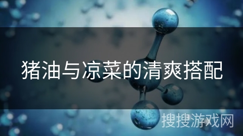 猪油与凉菜的清爽搭配