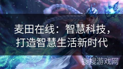 麦田在线：智慧科技，打造智慧生活新时代