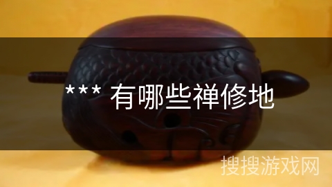 *** 有哪些禅修地 *** 有哪些禅修地