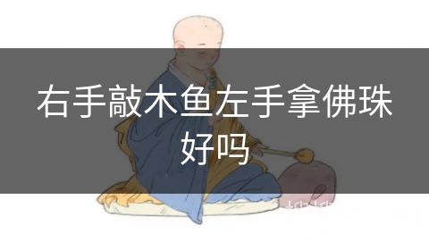 右手敲木鱼左手拿佛珠好吗