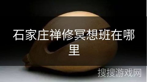 石家庄禅修冥想班在哪里 石家庄禅修冥想班在哪里