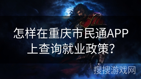 怎样在重庆市民通APP上查询就业政策？