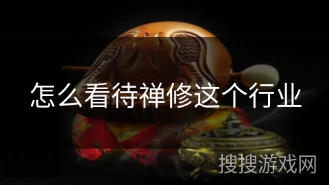 怎么看待禅修这个行业 怎么看待禅修这个行业