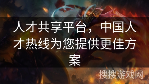 人才共享平台，中国人才热线为您提供更佳方案