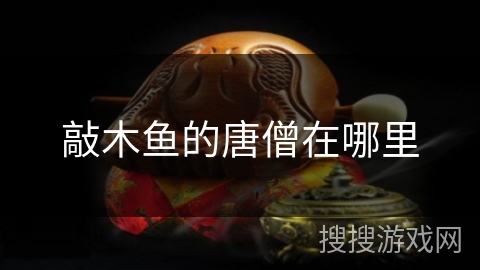 敲木鱼的唐僧在哪里