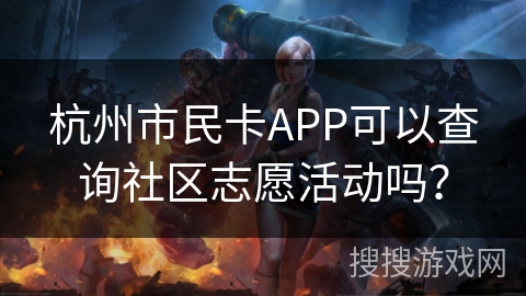 杭州市民卡APP可以查询社区志愿活动吗？