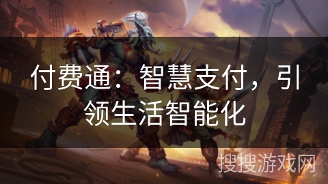 付费通:智慧支付,引领生活智能化 付费通:智慧支付,引领生活智能化