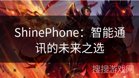 ShinePhone:智能通讯的未来之选 ShinePhone:智能通讯的未来之选