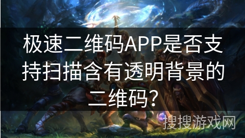 极速二维码APP是否支持扫描含有透明背景的二维码？