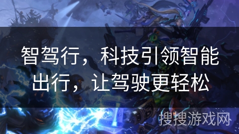 智驾行，科技引领智能出行，让驾驶更轻松