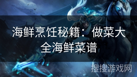 海鲜烹饪秘籍：做菜大全海鲜菜谱