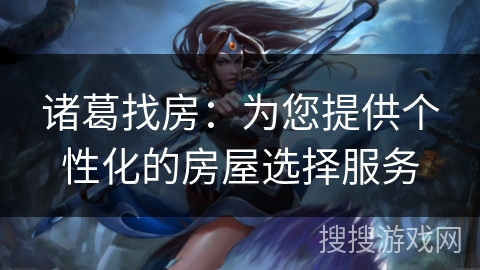 诸葛找房：为您提供个性化的房屋选择服务