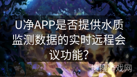 U净APP是否提供水质监测数据的实时远程会议功能？
