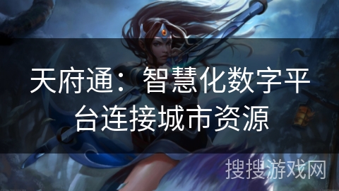 天府通：智慧化数字平台连接城市资源