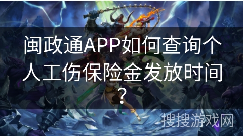 闽政通APP如何查询个人工伤保险金发放时间？