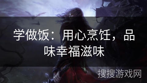学做饭：用心烹饪，品味幸福滋味