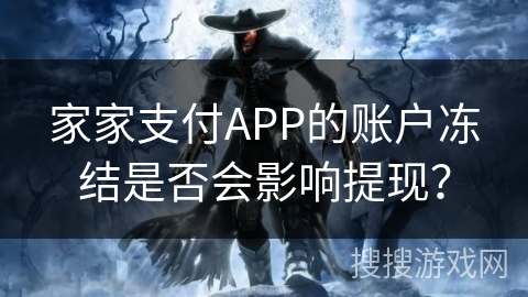 家家支付APP的账户冻结是否会影响提现？