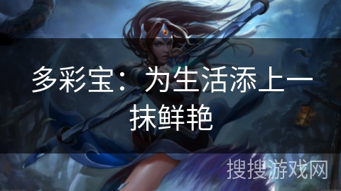 多彩宝：为生活添上一抹鲜艳