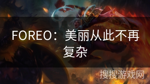 FOREO：美丽从此不再复杂