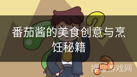 番茄酱的美食创意与烹饪秘籍