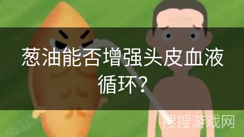 葱油能否增强头皮血液循环？