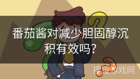 番茄酱对减少胆固醇沉积有效吗？
